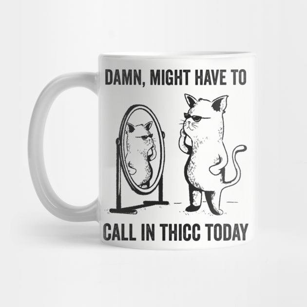 Damn Might Have To Call in Thicc Today Funny Cat Meme by Visual Vibes